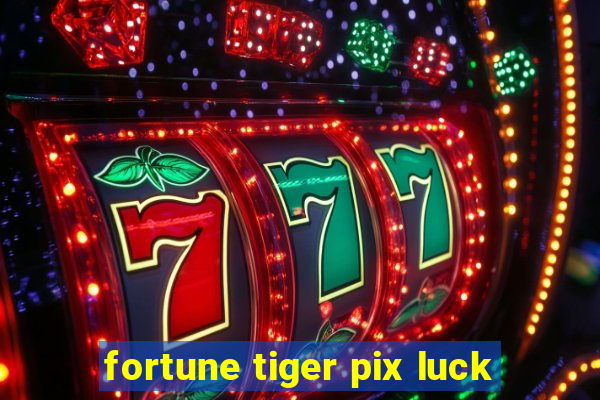 fortune tiger pix luck